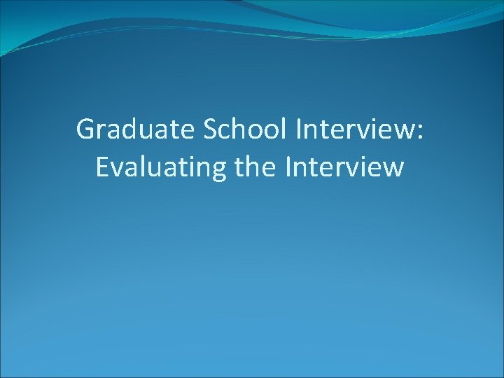 Graduate School Interview: Evaluating the Interview 
