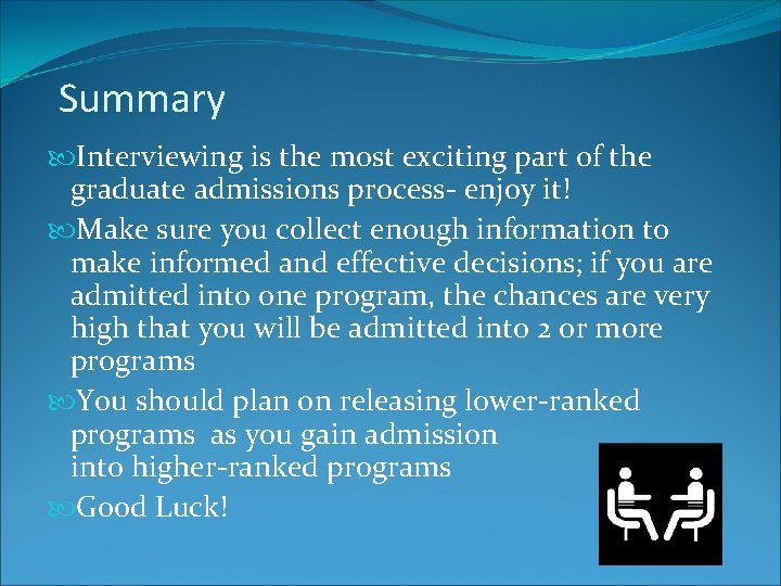 Summary Interviewing is the most exciting part of the graduate admissions process- enjoy it!