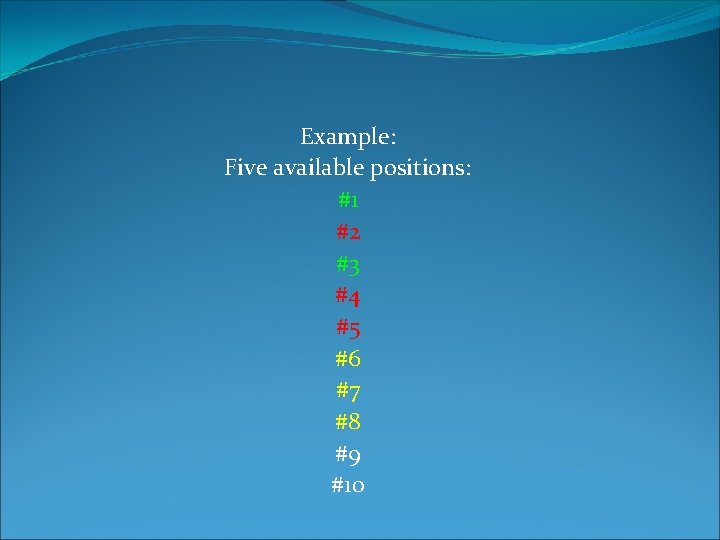 Example: Five available positions: #1 #2 #3 #4 #5 #6 #7 #8 #9 #10