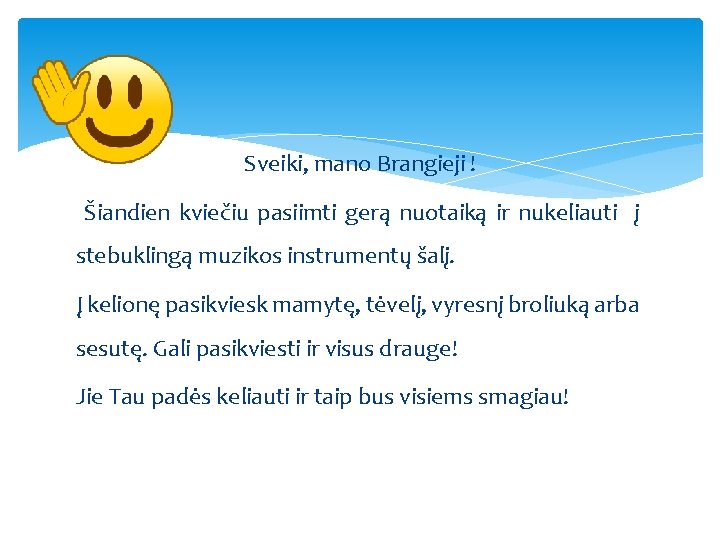 Sveiki, mano Brangieji ! Šiandien kviečiu pasiimti gerą nuotaiką ir nukeliauti į stebuklingą muzikos