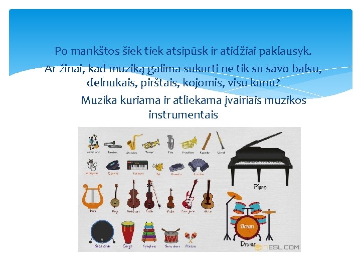 Po mankštos šiek tiek atsipūsk ir atidžiai paklausyk. Ar žinai, kad muziką galima sukurti