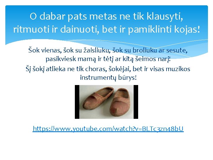 O dabar pats metas ne tik klausyti, ritmuoti ir dainuoti, bet ir pamiklinti kojas!