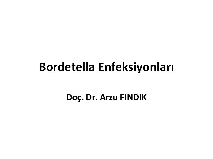 Bordetella Enfeksiyonları Doç. Dr. Arzu FINDIK 