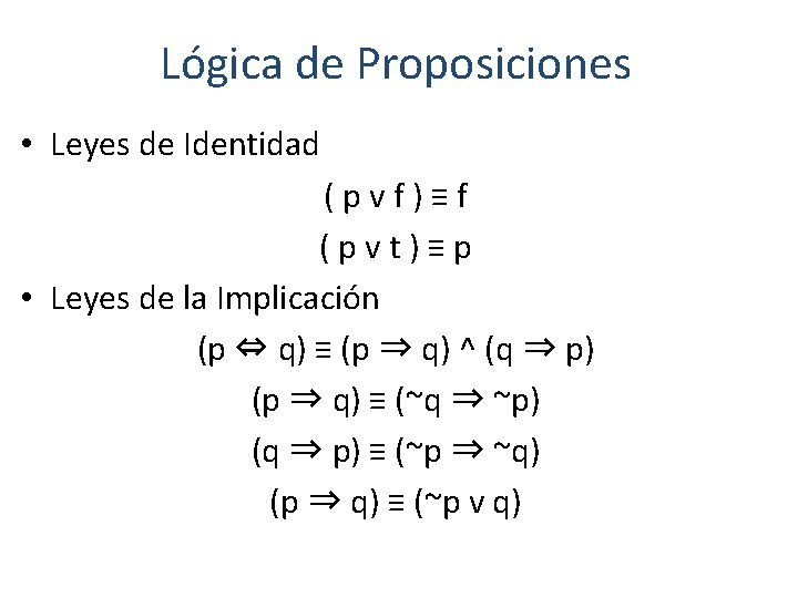 Lógica de Proposiciones • Leyes de Identidad (pvf)≡f (pvt)≡p • Leyes de la Implicación