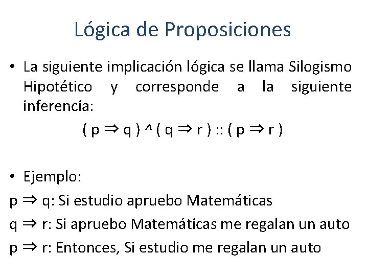 Lógica de Proposiciones • La siguiente implicación lógica se llama Silogismo Hipotético y corresponde