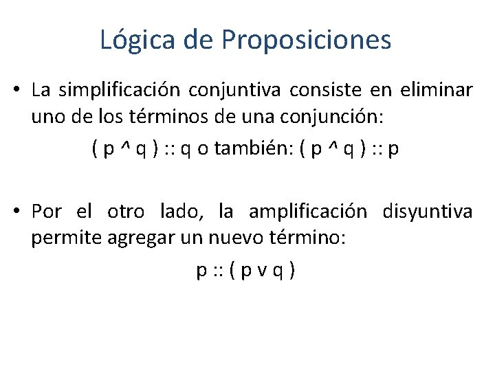 Lógica de Proposiciones • La simplificación conjuntiva consiste en eliminar uno de los términos