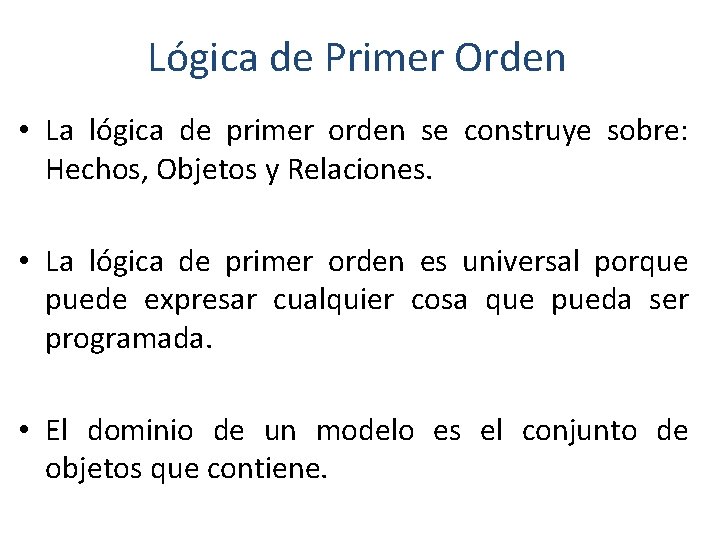 Lógica de Primer Orden • La lógica de primer orden se construye sobre: Hechos,