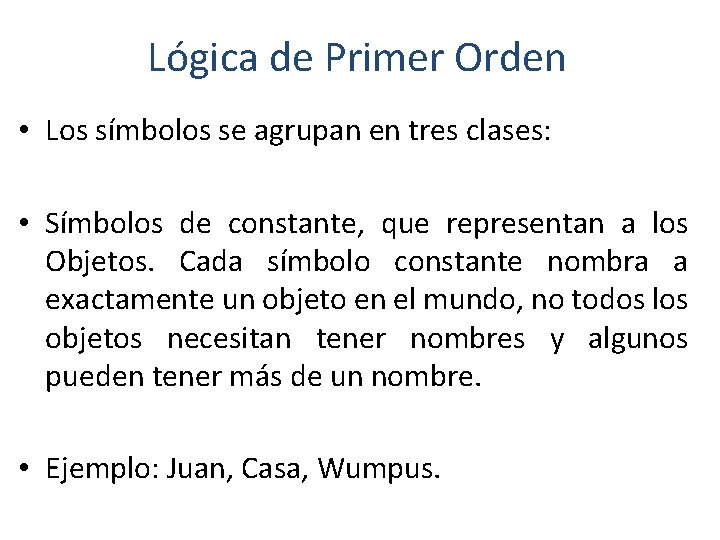 Lógica de Primer Orden • Los símbolos se agrupan en tres clases: • Símbolos