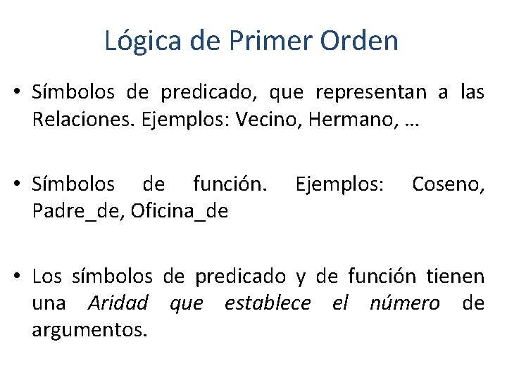 Lógica de Primer Orden • Símbolos de predicado, que representan a las Relaciones. Ejemplos: