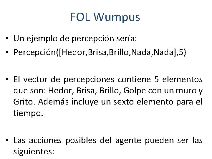 FOL Wumpus • Un ejemplo de percepción sería: • Percepción([Hedor, Brisa, Brillo, Nada], 5)