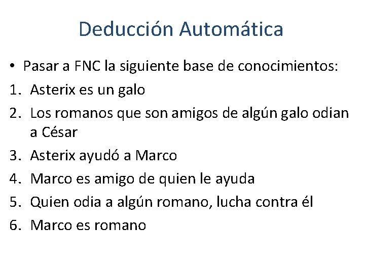 Deducción Automática • Pasar a FNC la siguiente base de conocimientos: 1. Asterix es