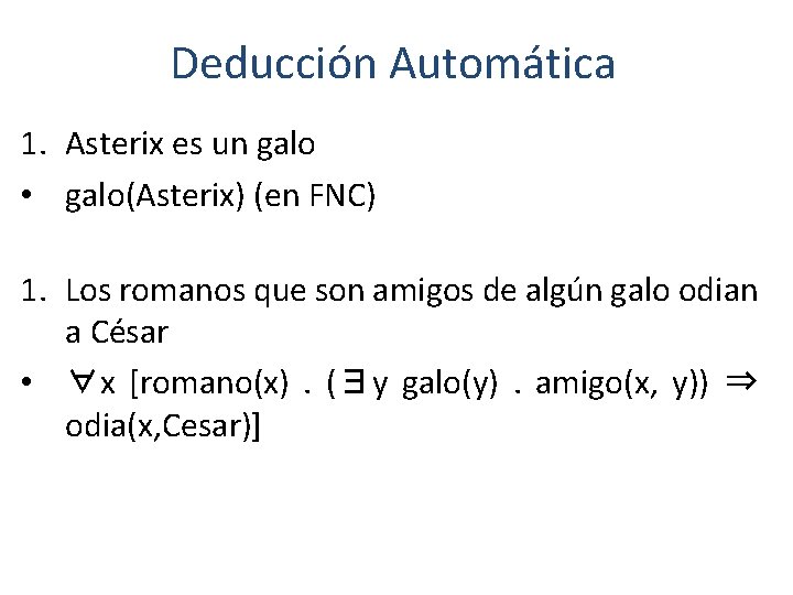 Deducción Automática 1. Asterix es un galo • galo(Asterix) (en FNC) 1. Los romanos