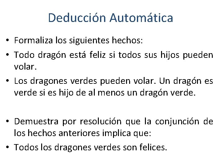 Deducción Automática • Formaliza los siguientes hechos: • Todo dragón está feliz si todos