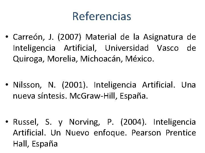 Referencias • Carreón, J. (2007) Material de la Asignatura de Inteligencia Artificial, Universidad Vasco