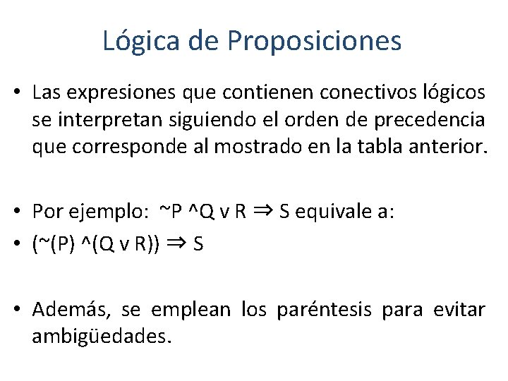 Lógica de Proposiciones • Las expresiones que contienen conectivos lógicos se interpretan siguiendo el