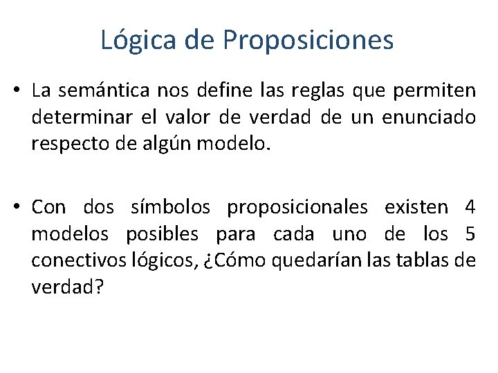 Lógica de Proposiciones • La semántica nos define las reglas que permiten determinar el