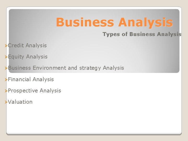 Business Analysis Types of Business Analysis ØCredit Analysis ØEquity Analysis ØBusiness Environment and strategy