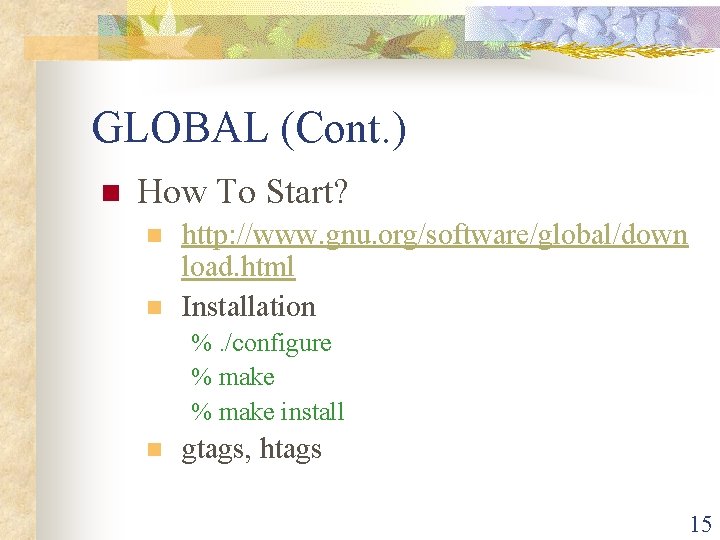 GLOBAL (Cont. ) n How To Start? n n http: //www. gnu. org/software/global/down load. GLOBAL (Cont. ) n How To Start? n n http: //www. gnu. org/software/global/down load.