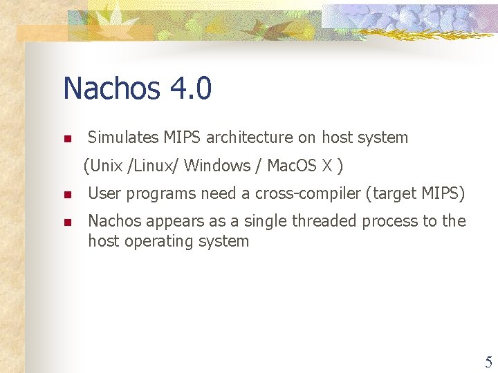 Nachos 4. 0 n Simulates MIPS architecture on host system (Unix /Linux/ Windows / Nachos 4. 0 n Simulates MIPS architecture on host system (Unix /Linux/ Windows /