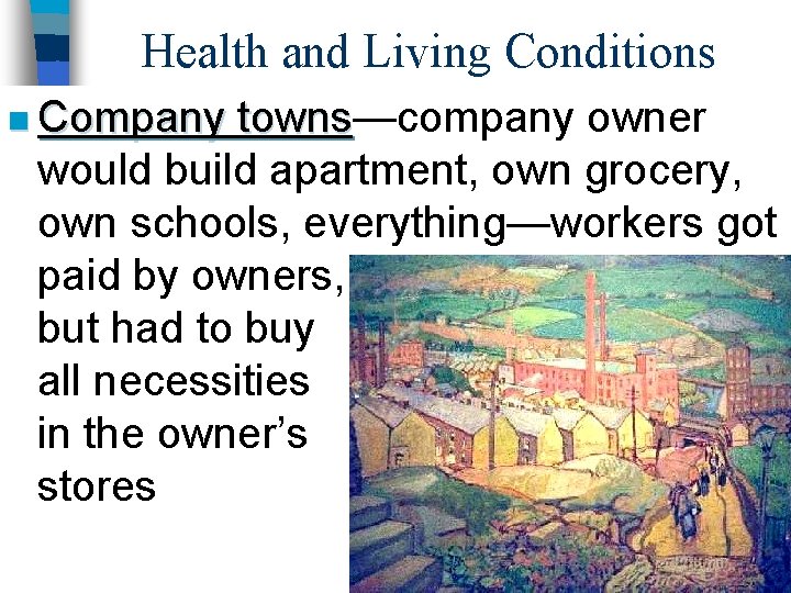 Health and Living Conditions n Company towns—company owner towns would build apartment, own grocery,