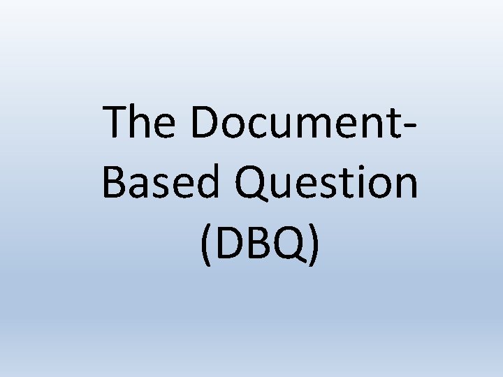 The Document. Based Question (DBQ) 