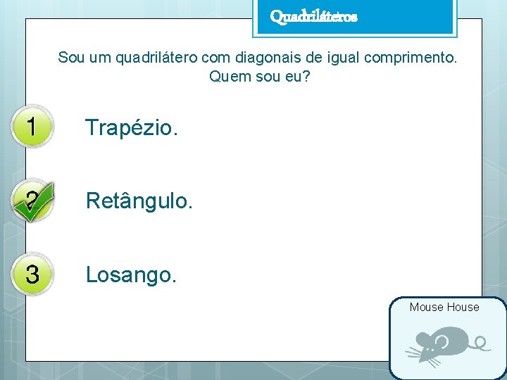 Quadriláteros Sou um quadrilátero com diagonais de igual comprimento. Quem sou eu? Trapézio. Retângulo.