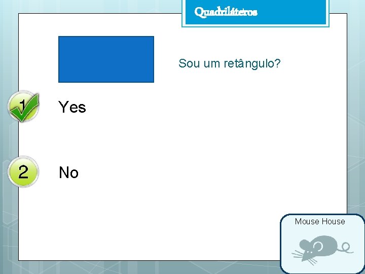 Quadriláteros Sou um retângulo? Yes No Mouse House 