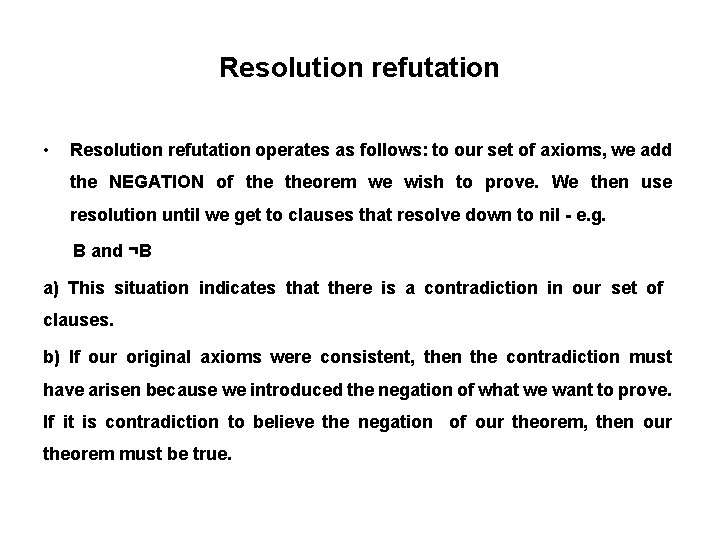Resolution refutation • Resolution refutation operates as follows: to our set of axioms, we Resolution refutation • Resolution refutation operates as follows: to our set of axioms, we