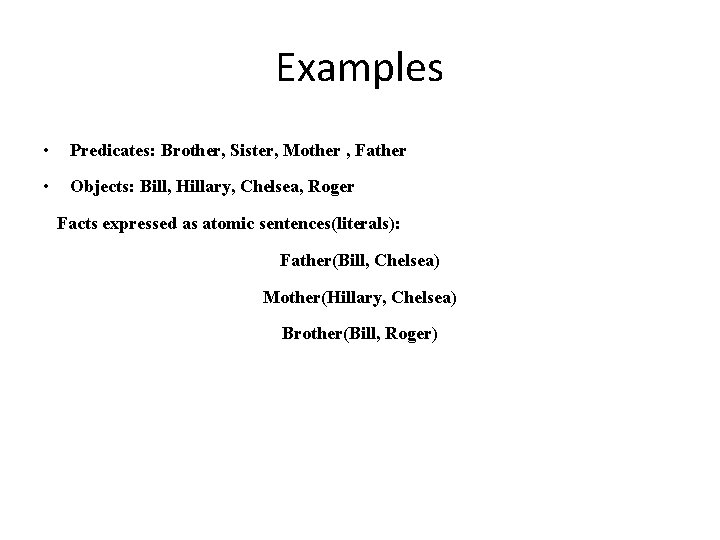 Examples • Predicates: Brother, Sister, Mother , Father • Objects: Bill, Hillary, Chelsea, Roger Examples • Predicates: Brother, Sister, Mother , Father • Objects: Bill, Hillary, Chelsea, Roger