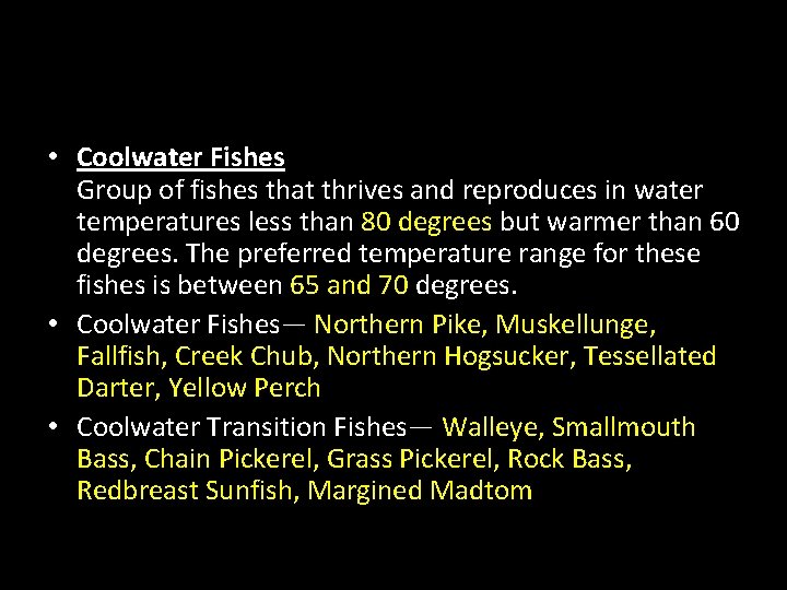  • Coolwater Fishes Group of fishes that thrives and reproduces in water temperatures