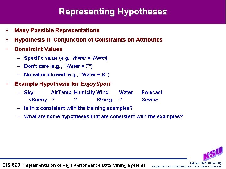 Representing Hypotheses • Many Possible Representations • Hypothesis h: Conjunction of Constraints on Attributes