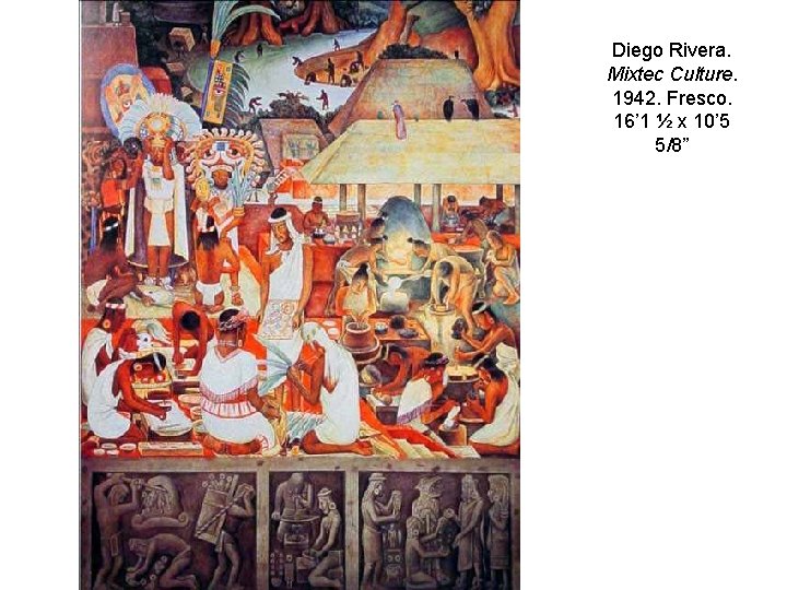 Diego Rivera. Mixtec Culture. 1942. Fresco. 16’ 1 ½ x 10’ 5 5/8” 