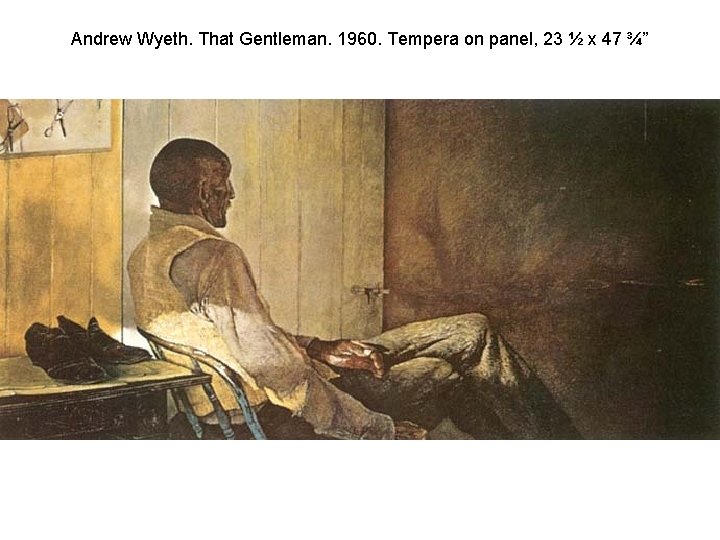 Andrew Wyeth. That Gentleman. 1960. Tempera on panel, 23 ½ x 47 ¾” 