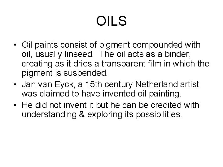 OILS • Oil paints consist of pigment compounded with oil, usually linseed. The oil