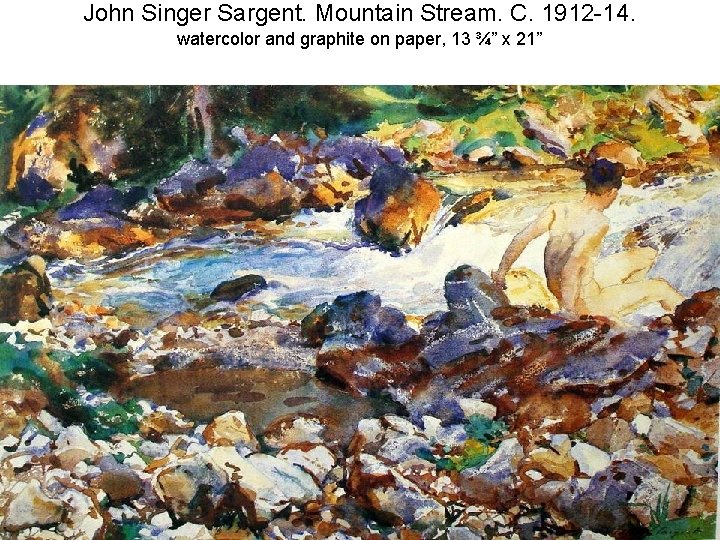 John Singer Sargent. Mountain Stream. C. 1912 -14. watercolor and graphite on paper, 13