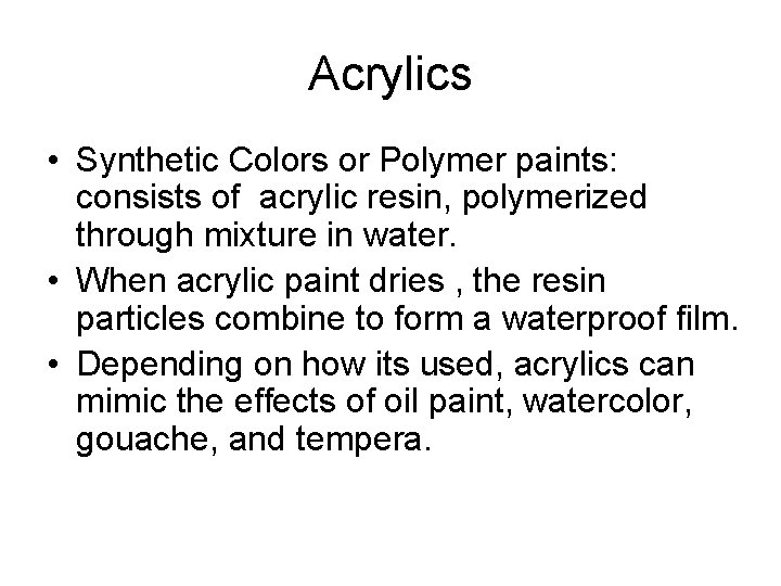 Acrylics • Synthetic Colors or Polymer paints: consists of acrylic resin, polymerized through mixture