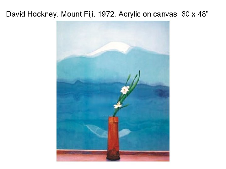 David Hockney. Mount Fiji. 1972. Acrylic on canvas, 60 x 48” 