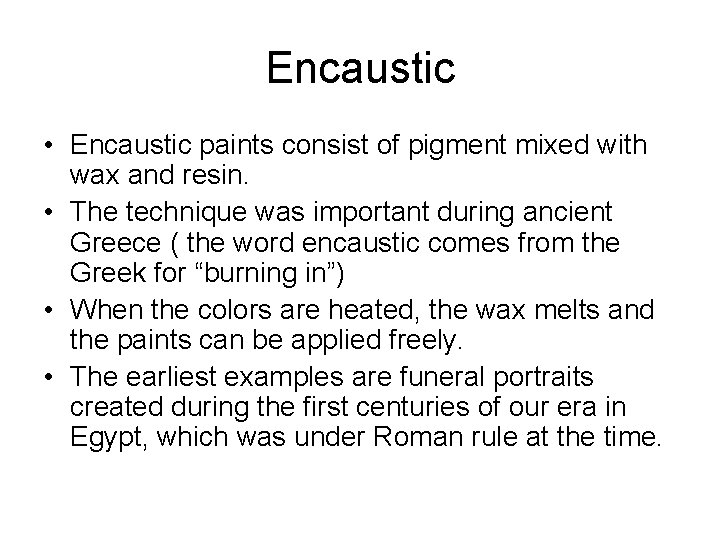 Encaustic • Encaustic paints consist of pigment mixed with wax and resin. • The