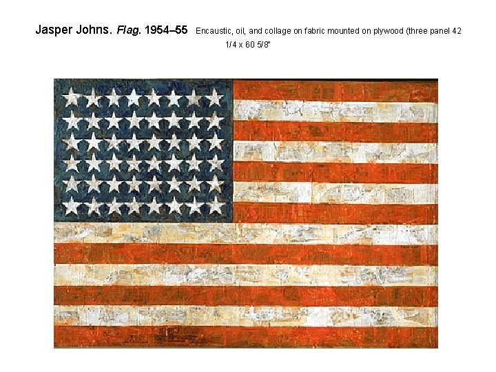 Jasper Johns. Flag. 1954– 55 Encaustic, oil, and collage on fabric mounted on plywood
