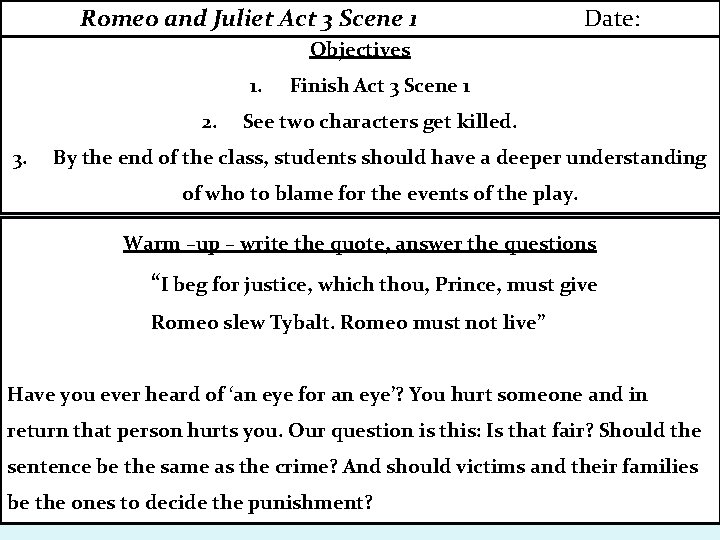 Romeo and Juliet Act 3 Scene 1 Date: Objectives 1. 2. 3. Finish Act Romeo and Juliet Act 3 Scene 1 Date: Objectives 1. 2. 3. Finish Act
