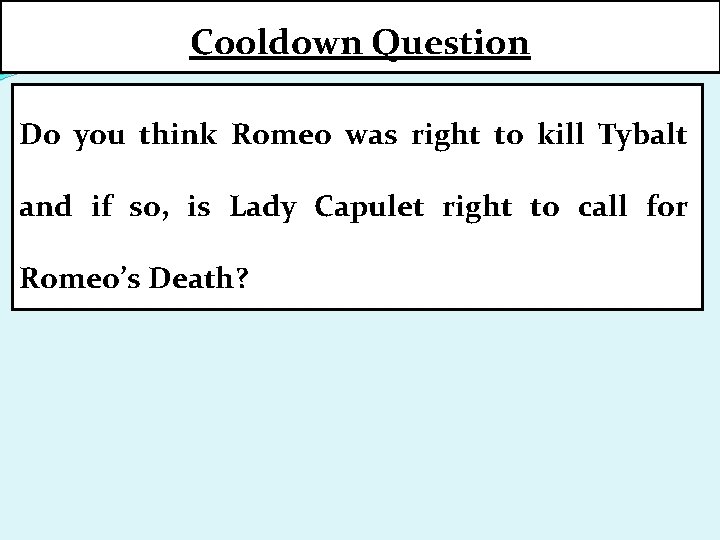 Cooldown Question Do you think Romeo was right to kill Tybalt and if so, Cooldown Question Do you think Romeo was right to kill Tybalt and if so,
