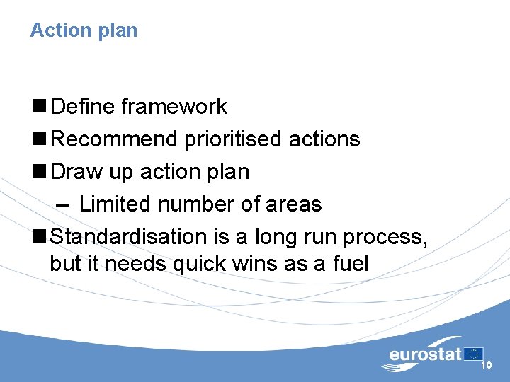 Action plan n Define framework n Recommend prioritised actions n Draw up action plan