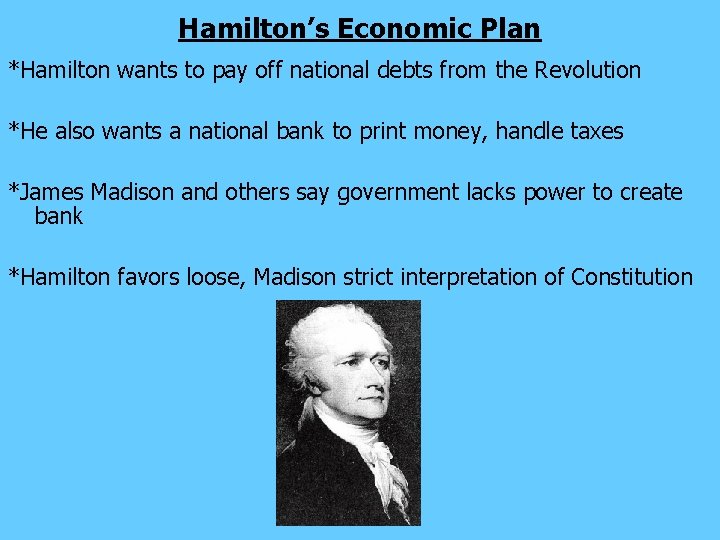 Hamilton’s Economic Plan *Hamilton wants to pay off national debts from the Revolution *He
