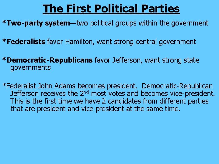 The First Political Parties *Two-party system—two political groups within the government *Federalists favor Hamilton,