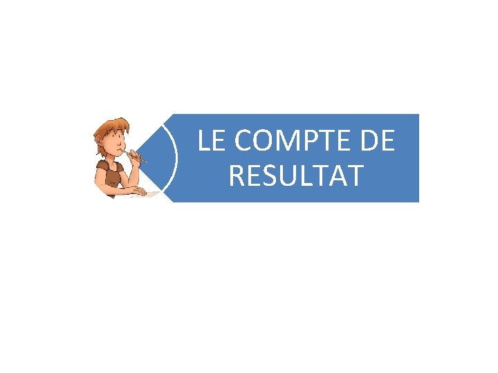 LE COMPTE DE RESULTAT 