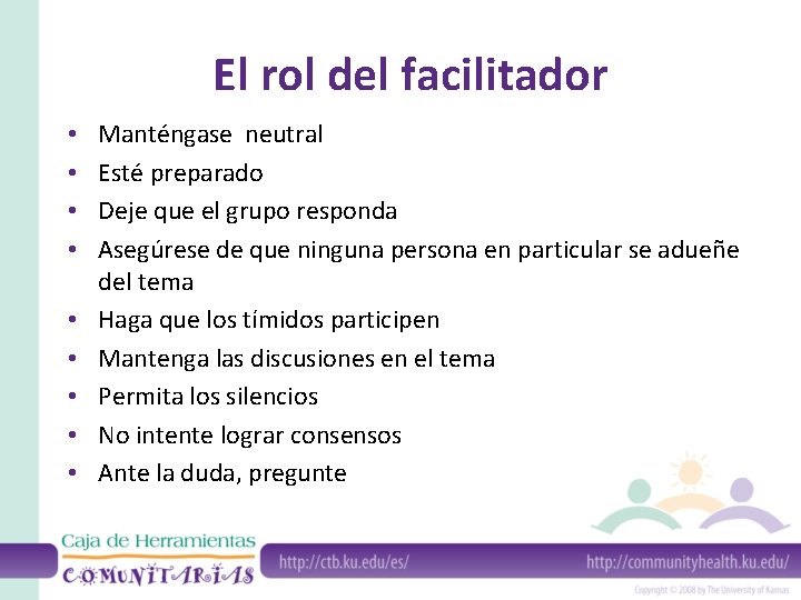 El rol del facilitador • • • Manténgase neutral Esté preparado Deje que el