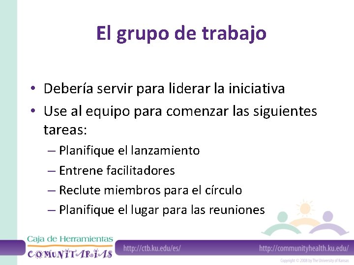 El grupo de trabajo • Debería servir para liderar la iniciativa • Use al