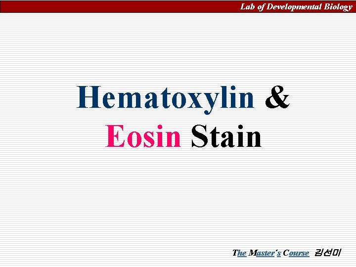 Lab of Developmental Biology Hematoxylin & Eosin Stain The Master´s Course 김선미 