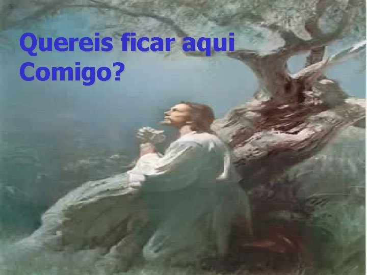 Quereis ficar aqui Comigo? 