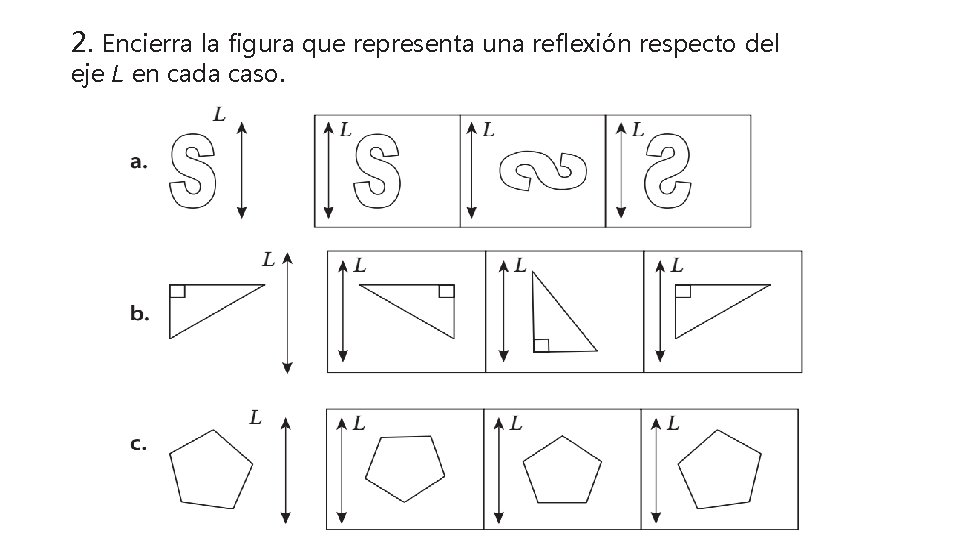 2. Encierra la figura que representa una reflexión respecto del eje L en cada